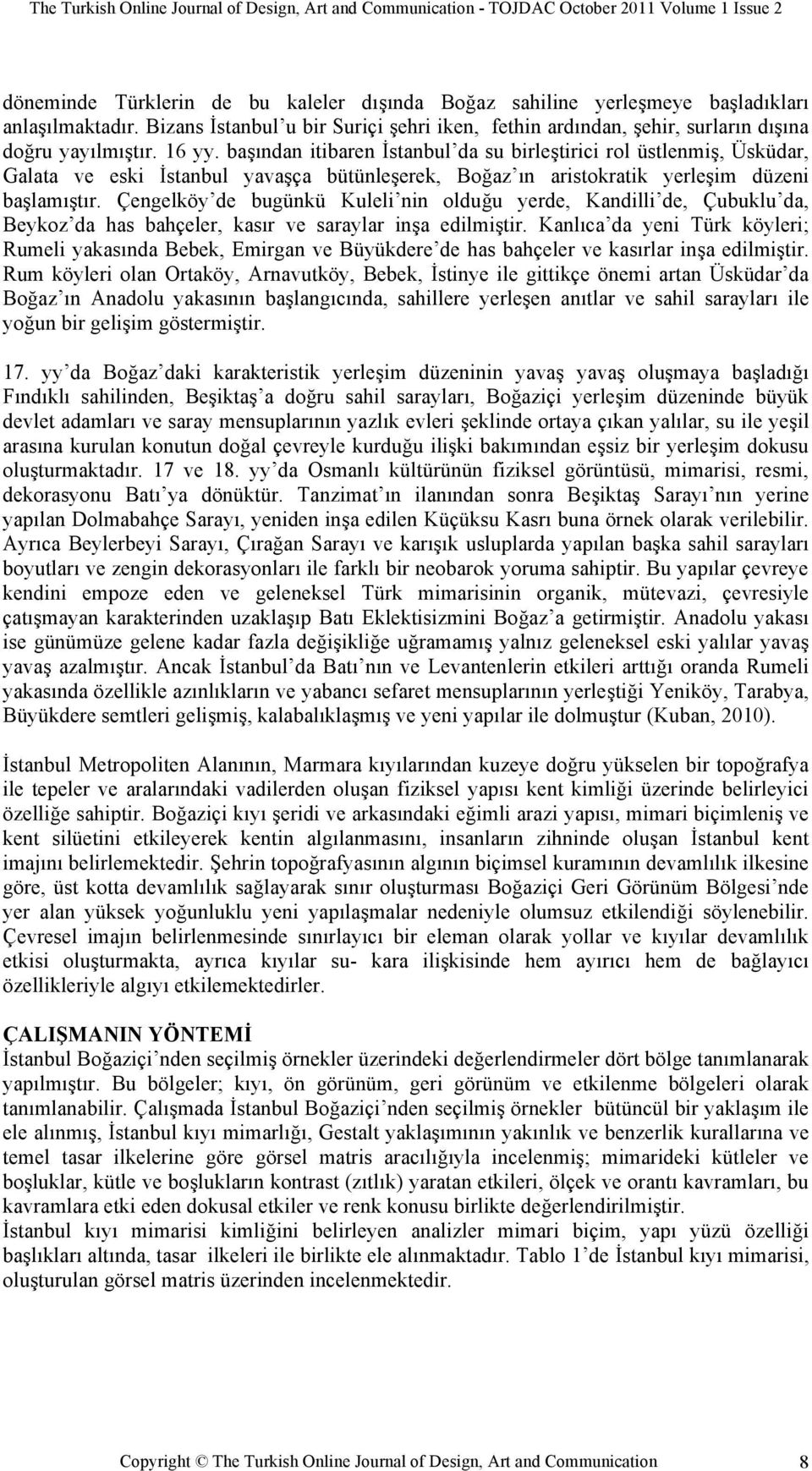 Çengelköy de bugünkü Kuleli nin oldu"u yerde, Kandilli de, Çubuklu da, Beykoz da has bahçeler, kasır ve saraylar in!a edilmi!tir.