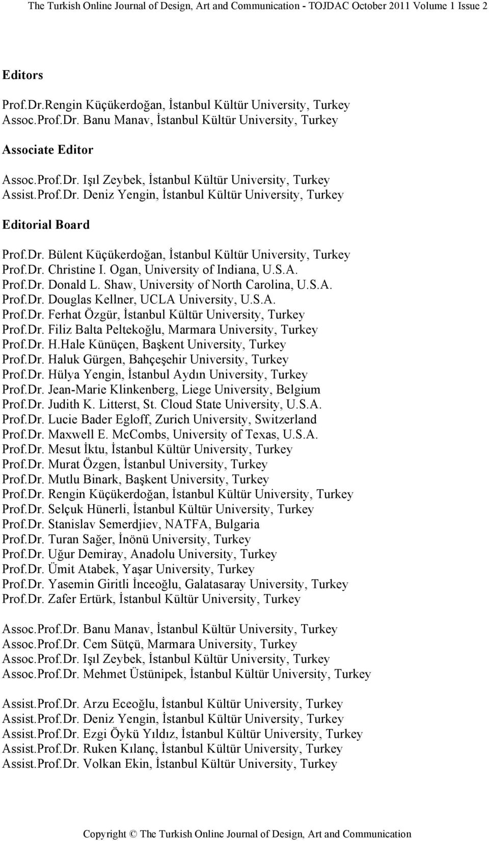 Prof.Dr. Donald L. Shaw, University of North Carolina, U.S.A. Prof.Dr. Douglas Kellner, UCLA University, U.S.A. Prof.Dr. Ferhat Özgür, "stanbul Kültür University, Turkey Prof.Dr. Filiz Balta Pelteko!