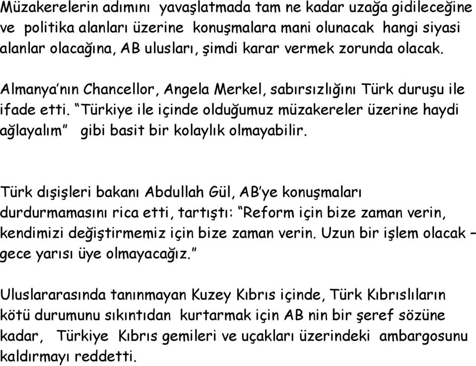 Türk dışişleri bakanı Abdullah Gül, AB ye konuşmaları durdurmamasını rica etti, tartıştı: Reform için bize zaman verin, kendimizi değiştirmemiz için bize zaman verin.