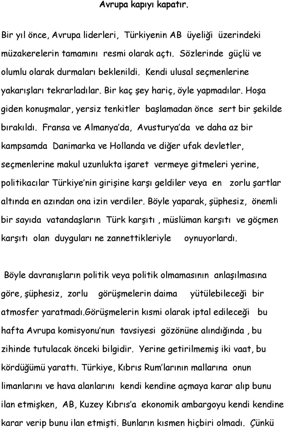 Fransa ve Almanya da, Avusturya da ve daha az bir kampsamda Danimarka ve Hollanda ve diğer ufak devletler, seçmenlerine makul uzunlukta işaret vermeye gitmeleri yerine, politikacılar Türkiye nin