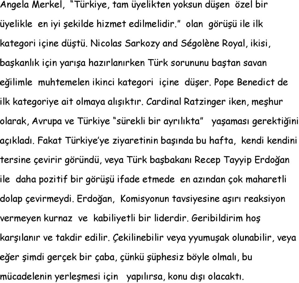 Pope Benedict de ilk kategoriye ait olmaya alışıktır. Cardinal Ratzinger iken, meşhur olarak, Avrupa ve Türkiye sürekli bir ayrılıkta yaşaması gerektiğini açıkladı.