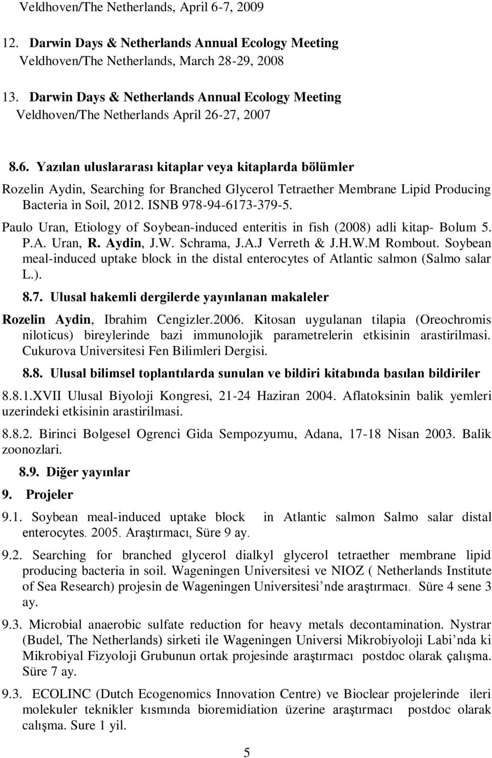 27, 2007 8.6. Yazılan uluslararası kitaplar veya kitaplarda bölümler Rozelin Aydin, Searching for Branched Glycerol Tetraether Membrane Lipid Producing Bacteria in Soil, 2012. ISNB 978-94-6173-379-5.