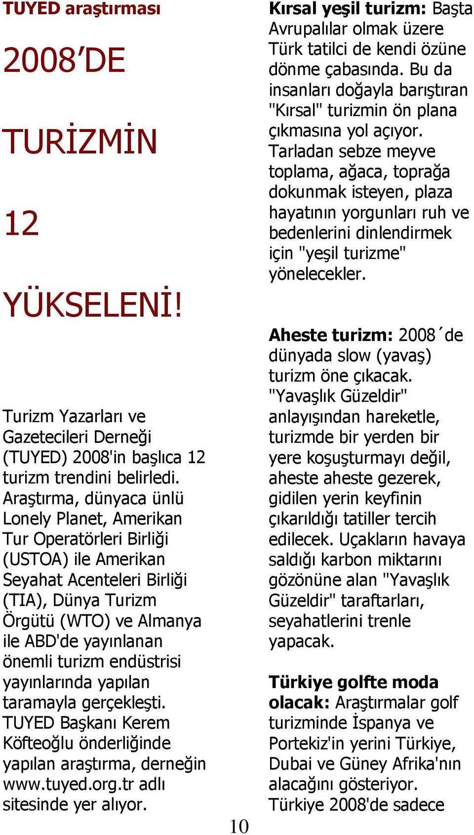 turizm endüstrisi yayınlarında yapılan taramayla gerçekleşti. TUYED Başkanı Kerem Köfteoğlu önderliğinde yapılan araştırma, derneğin www.tuyed.org.tr adlı sitesinde yer alıyor.