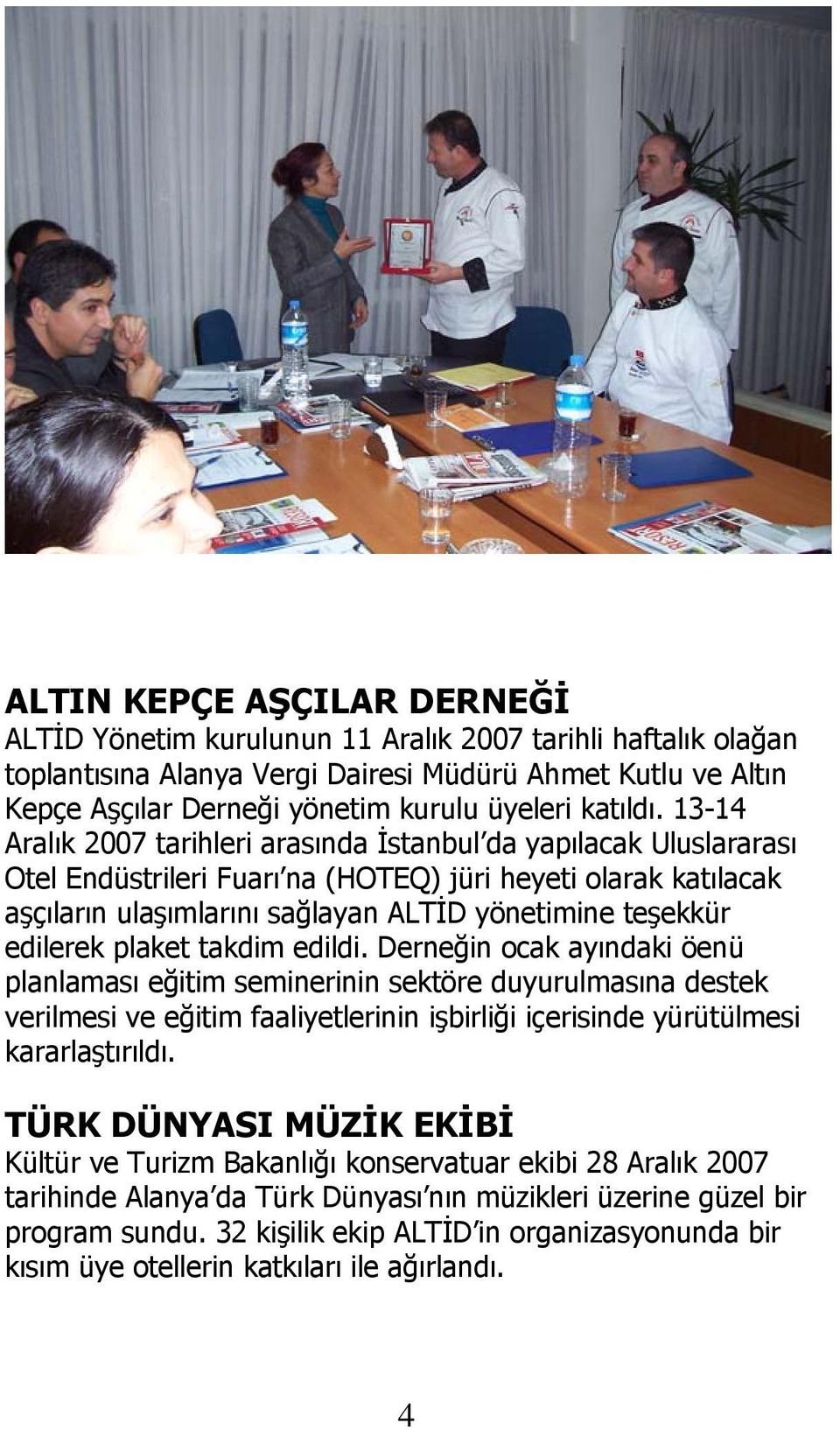 13-14 Aralık 2007 tarihleri arasında İstanbul da yapılacak Uluslararası Otel Endüstrileri Fuarı na (HOTEQ) jüri heyeti olarak katılacak aşçıların ulaşımlarını sağlayan ALTİD yönetimine teşekkür