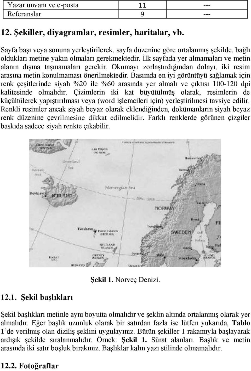 İlk sayfada yer almamaları ve metin alanın dışına taşmamaları gerekir. Okumayı zorlaştırdığından dolayı, iki resim arasına metin konulmaması önerilmektedir.