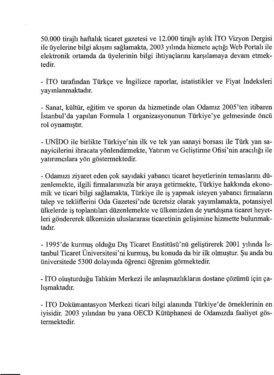 etmektedir. - ÎTO tarafından Türkçe ve İngilizce raporlar, istatistikler ve Fiyat İndeksleri yaymlanmaktadır.