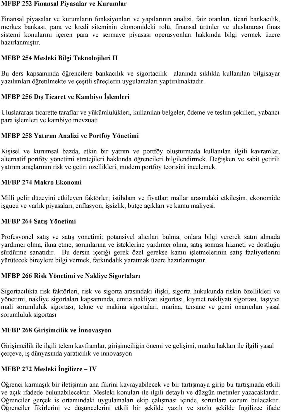 MFBP 254 Mesleki Bilgi Teknolojileri II Bu ders kapsamında öğrencilere bankacılık ve sigortacılık alanında sıklıkla kullanılan bilgisayar yazılımları öğretilmekte ve çeşitli süreçlerin uygulamaları