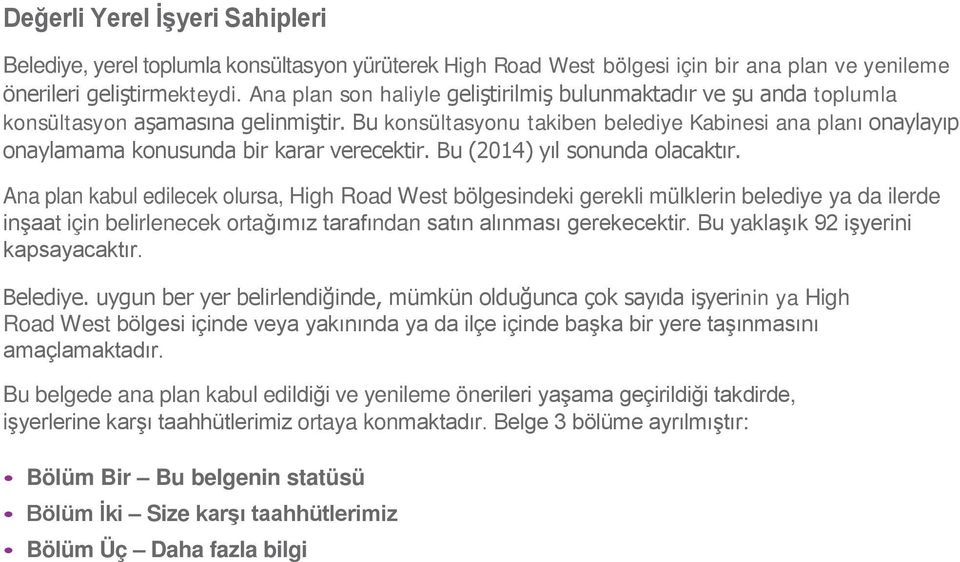 Bu konsültasyonu takiben belediye Kabinesi ana planı onaylayıp onaylamama konusunda bir karar verecektir. Bu (2014) yıl sonunda olacaktır.