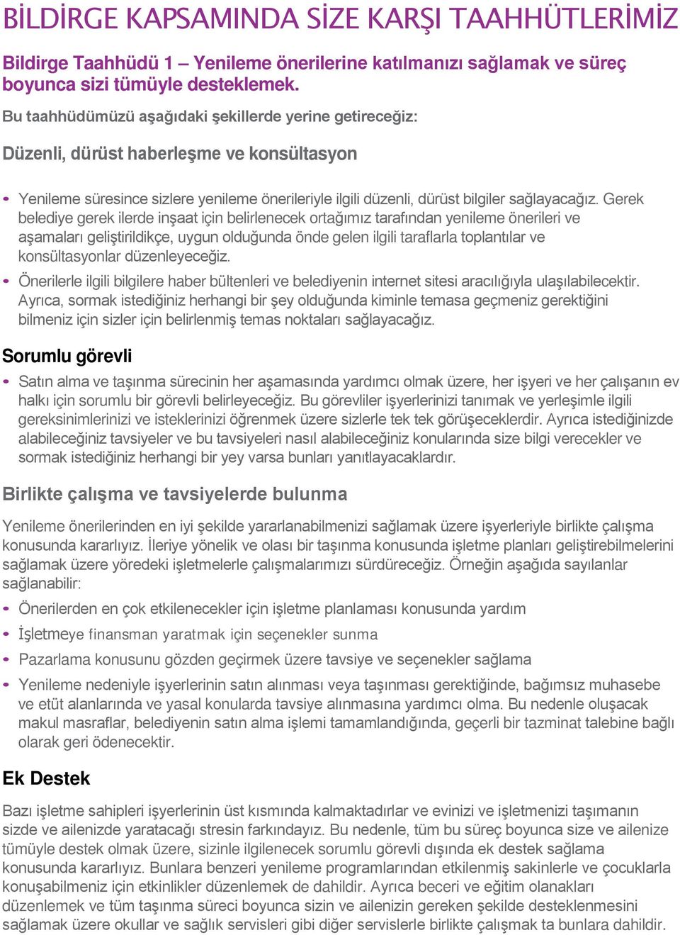 Gerek belediye gerek ilerde inşaat için belirlenecek ortağımız tarafından yenileme önerileri ve aşamaları geliştirildikçe, uygun olduğunda önde gelen ilgili taraflarla toplantılar ve konsültasyonlar