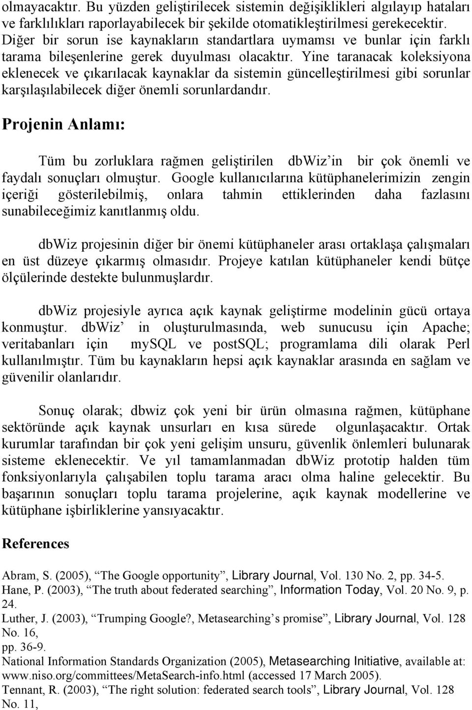 Yine taranacak koleksiyona eklenecek ve çıkarılacak kaynaklar da sistemin güncelleştirilmesi gibi sorunlar karşılaşılabilecek diğer önemli sorunlardandır.