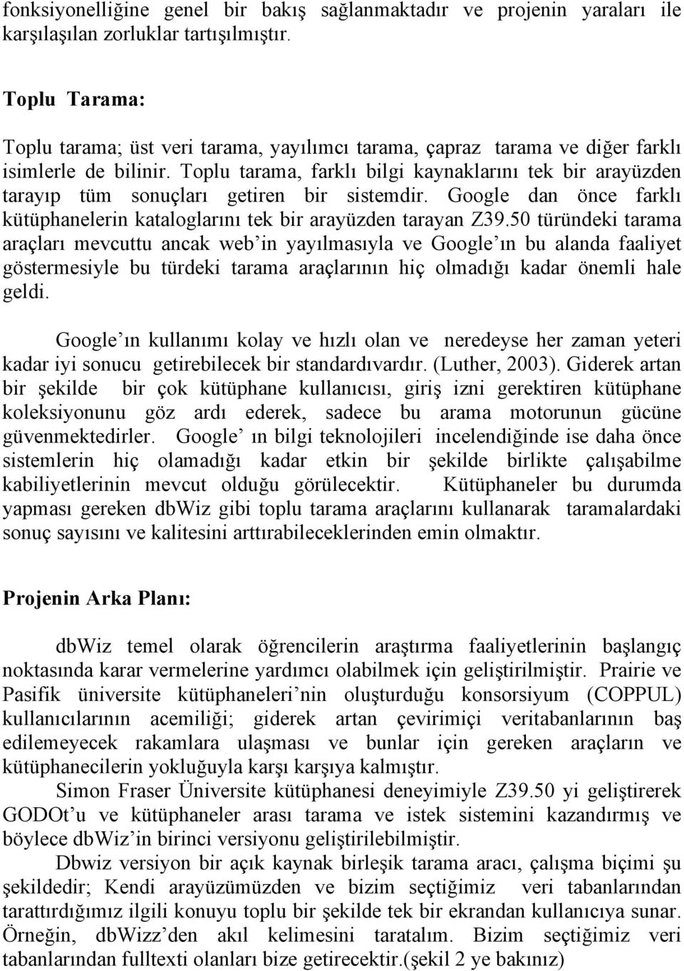 Toplu tarama, farklı bilgi kaynaklarını tek bir arayüzden tarayıp tüm sonuçları getiren bir sistemdir. Google dan önce farklı kütüphanelerin kataloglarını tek bir arayüzden tarayan Z39.