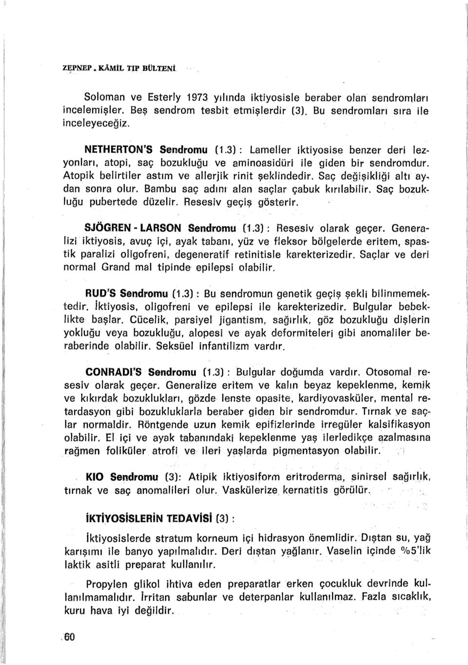 Saç değişikliği altı ay.. dan sonra olur. Bambu saç adını alan saçlar çabuk kırılal:>ilir. Saç bozukluğu pubertede düzelir. Resesiv geçiş gösterir. SJÖGREN.. LARSON Sendromu (1.