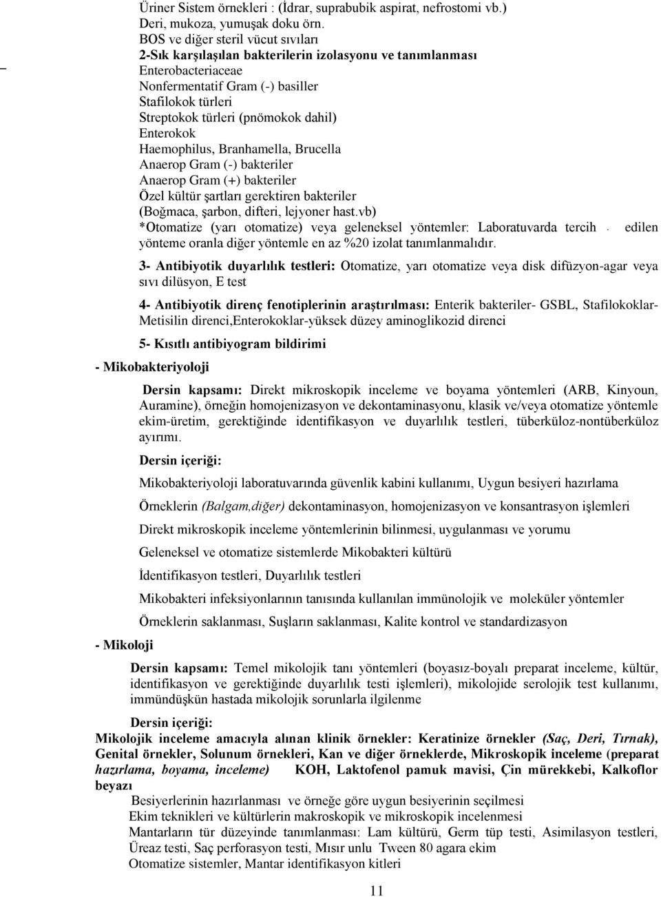 dahil) Enterokok Haemophilus, Branhamella, Brucella Anaerop Gram (-) bakteriler Anaerop Gram (+) bakteriler Özel kültür Ģartları gerektiren bakteriler (Boğmaca, Ģarbon, difteri, lejyoner hast.