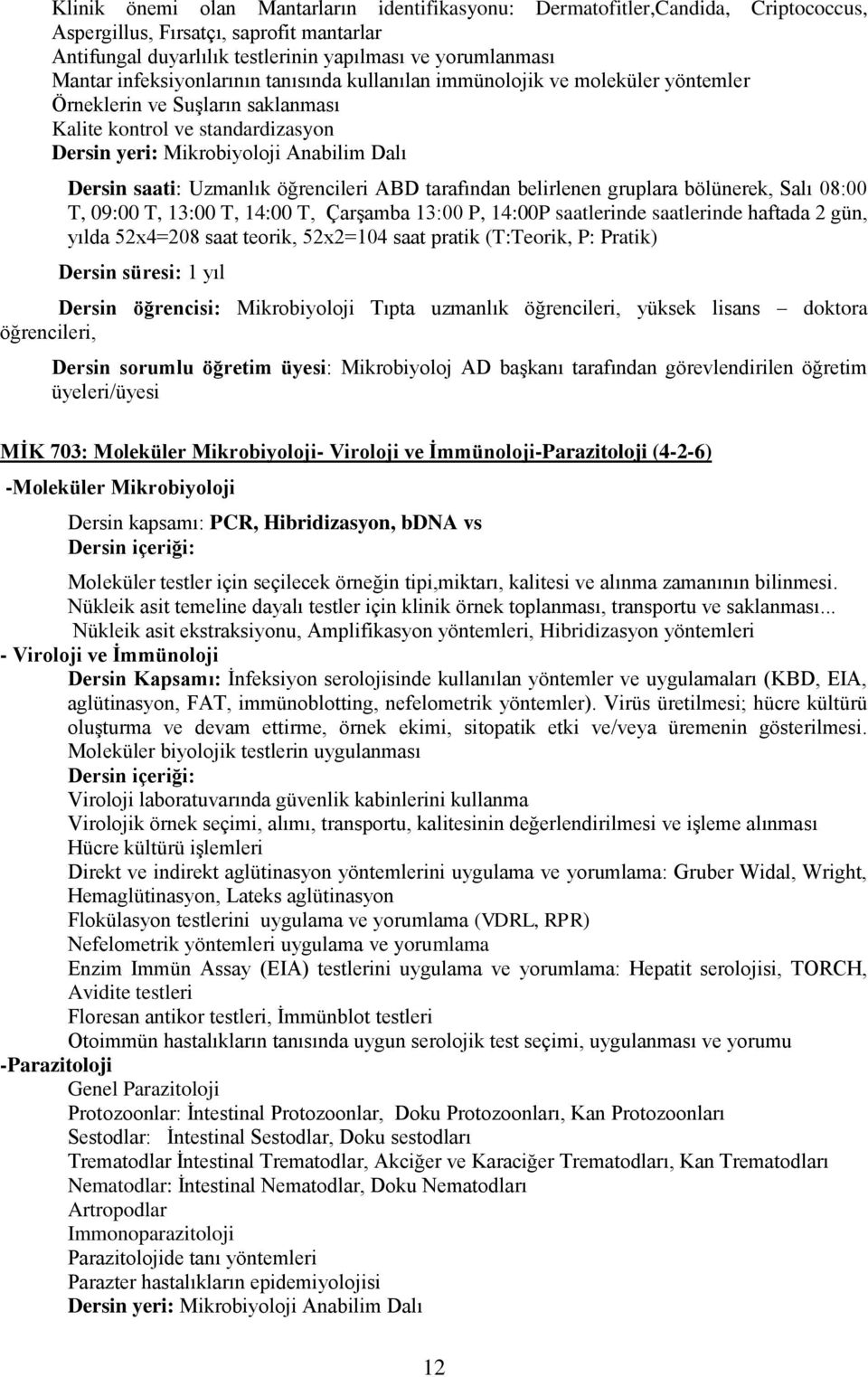 Uzmanlık öğrencileri ABD tarafından belirlenen gruplara bölünerek, Salı 08:00 T, 09:00 T, 13:00 T, 14:00 T, ÇarĢamba 13:00 P, 14:00P saatlerinde saatlerinde haftada 2 gün, yılda 52x4=208 saat teorik,