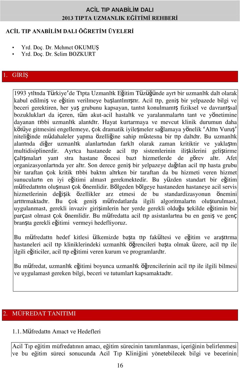 Acil tıp, geniş bir yelpazede bilgi ve beceri gerektiren, her yaş grubunu kapsayan, tanısı konulmamış fiziksel ve davranışsal bozuklukları da içeren, tüm akut-acil hastalık ve yaralanmaların tanı ve