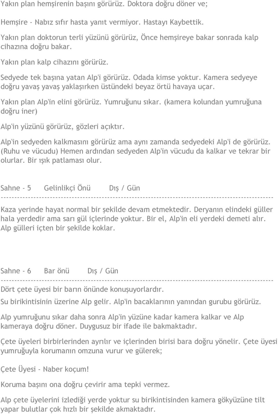 Kamera sedyeye doğru yavaş yavaş yaklaşırken üstündeki beyaz örtü havaya uçar. Yakın plan Alp'in elini görürüz. Yumruğunu sıkar.