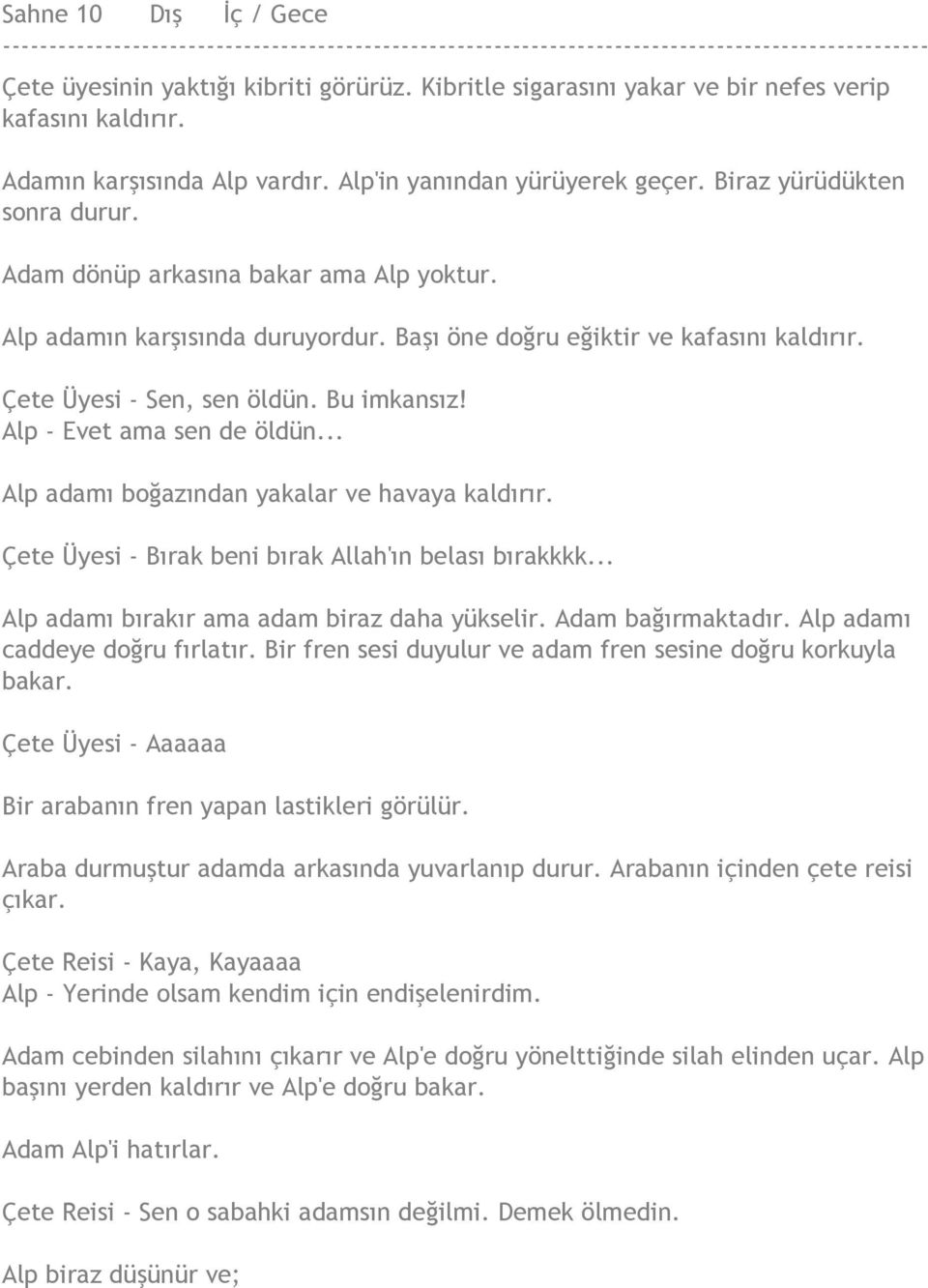 Alp - Evet ama sen de öldün... Alp adamı boğazından yakalar ve havaya kaldırır. Çete Üyesi - Bırak beni bırak Allah'ın belası bırakkkk... Alp adamı bırakır ama adam biraz daha yükselir.