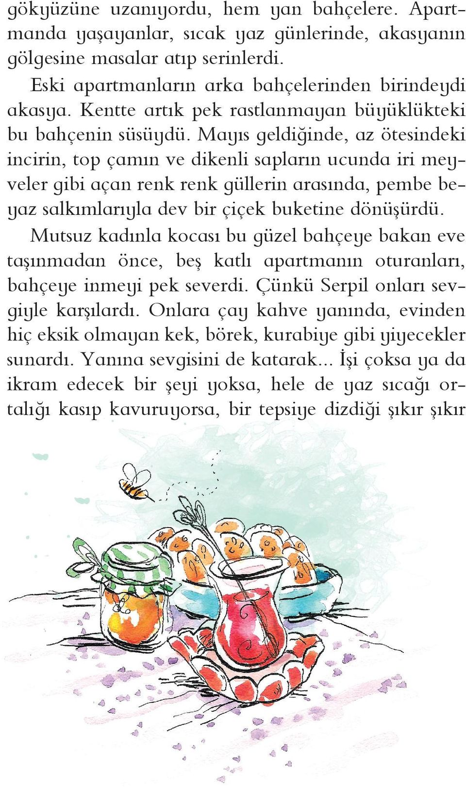 Mayıs geldiğinde, az ötesindeki incirin, top çamın ve dikenli sapların ucunda iri meyveler gibi açan renk renk güllerin arasında, pembe beyaz salkımlarıyla dev bir çiçek buketine dönüşürdü.