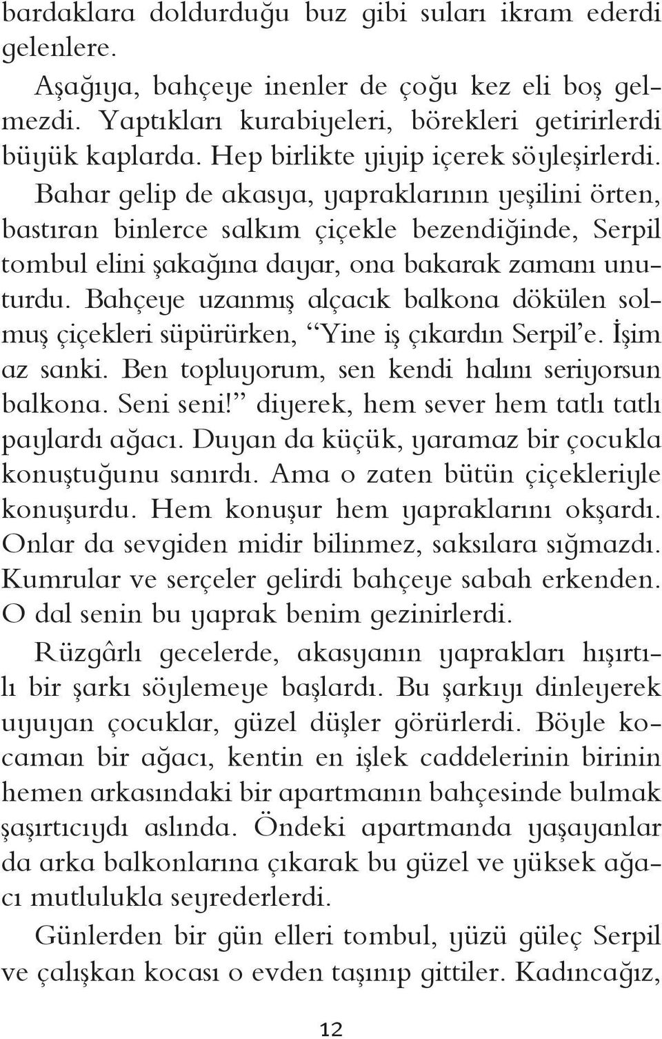 Bahar gelip de akasya, yapraklarının yeşilini örten, bastıran binlerce salkım çiçekle bezendiğinde, Serpil tombul elini şakağına dayar, ona bakarak zamanı unuturdu.