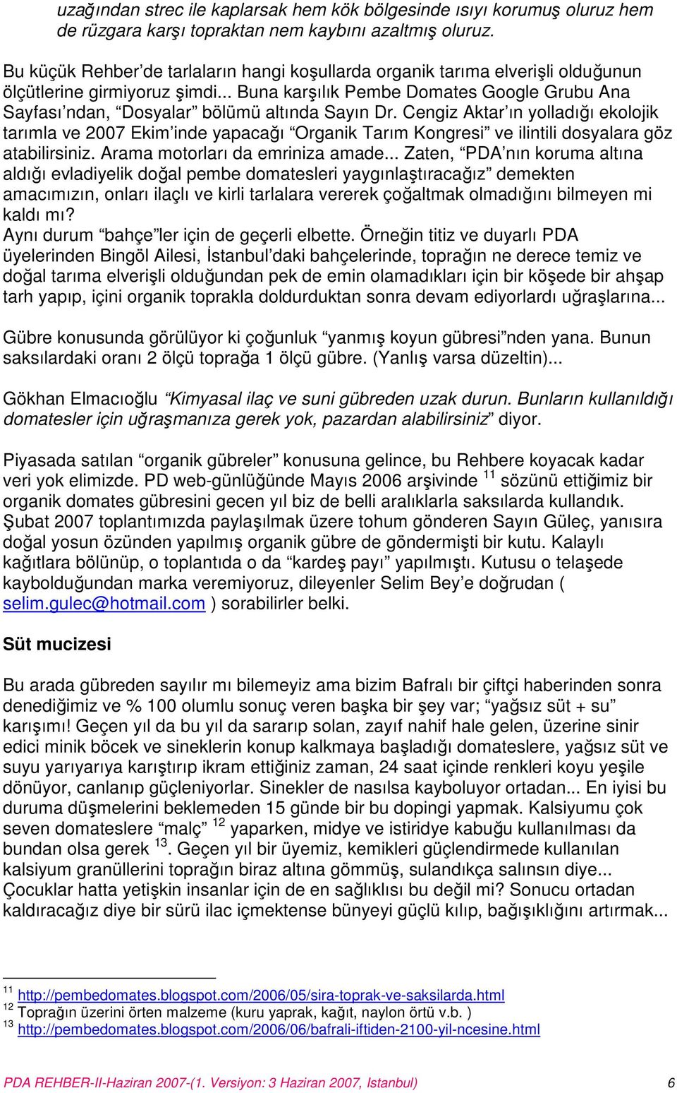 .. Buna karşılık Pembe Domates Google Grubu Ana Sayfası ndan, Dosyalar bölümü altında Sayın Dr.