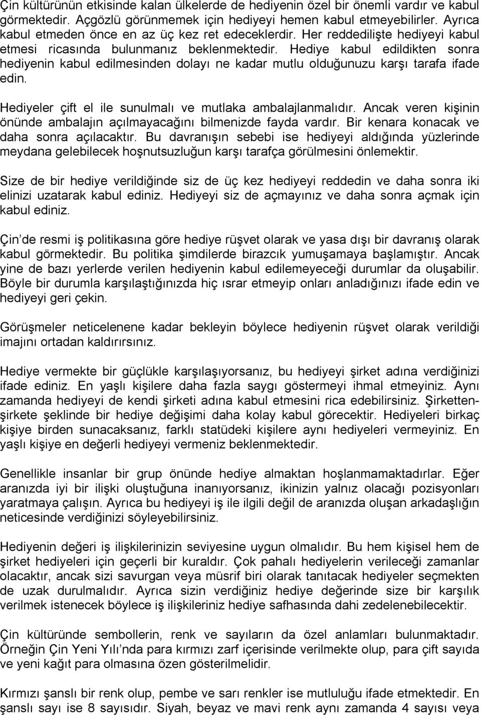 Hediye kabul edildikten sonra hediyenin kabul edilmesinden dolayı ne kadar mutlu olduğunuzu karşı tarafa ifade edin. Hediyeler çift el ile sunulmalı ve mutlaka ambalajlanmalıdır.