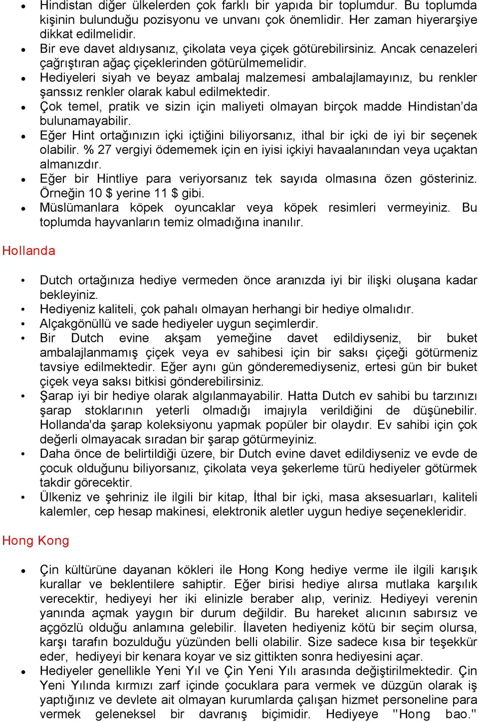 Hediyeleri siyah ve beyaz ambalaj malzemesi ambalajlamayınız, bu renkler şanssız renkler olarak kabul edilmektedir.