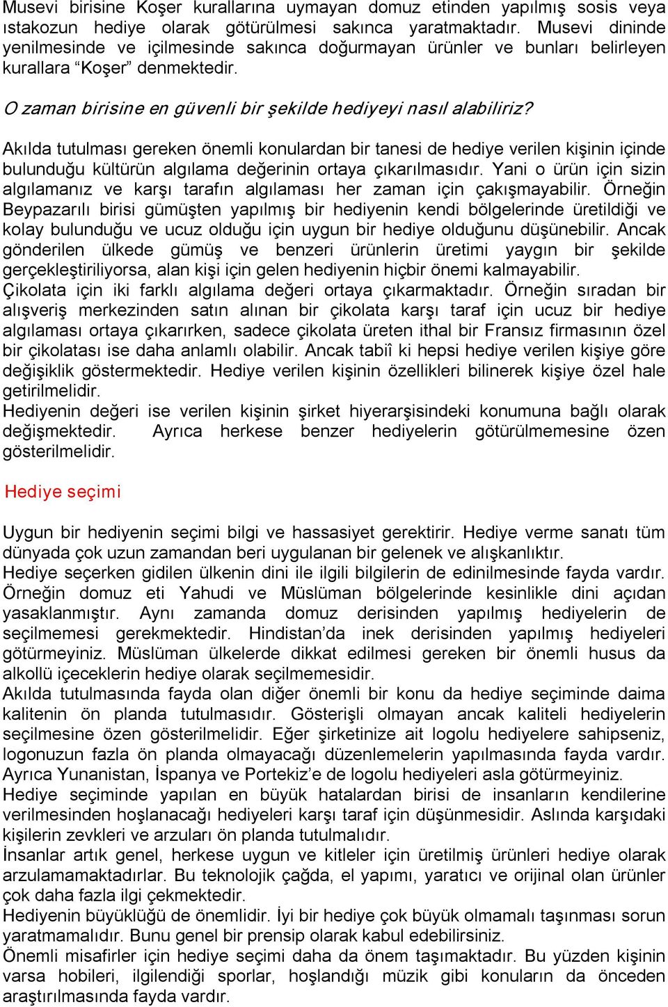 Akılda tutulması gereken önemli konulardan bir tanesi de hediye verilen kişinin içinde bulunduğu kültürün algılama değerinin ortaya çıkarılmasıdır.