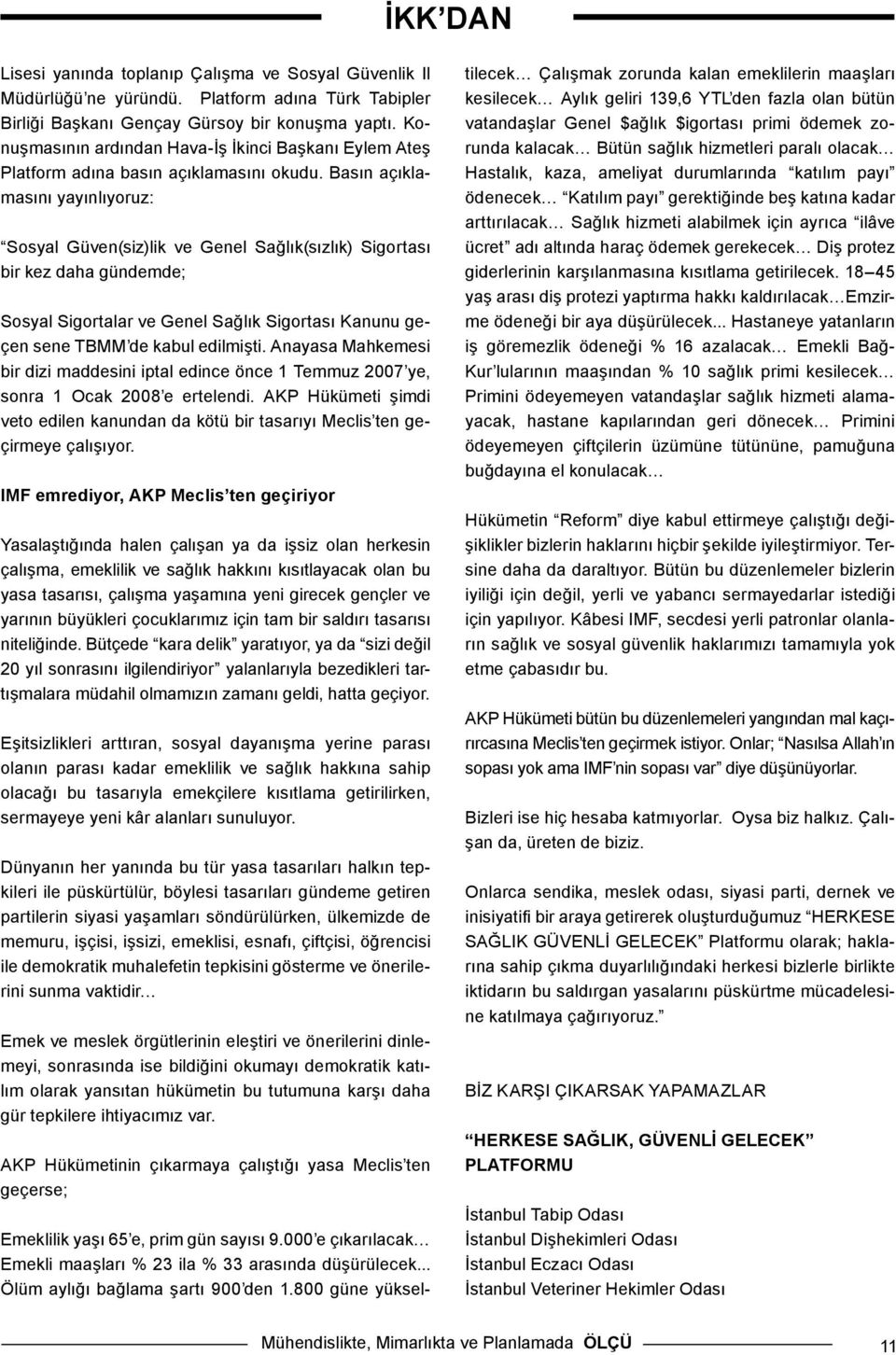 Basın açıklamasını yayınlıyoruz: Sosyal Güven(siz)lik ve Genel Sağlık(sızlık) Sigortası bir kez daha gündemde; Sosyal Sigortalar ve Genel Sağlık Sigortası Kanunu geçen sene TBMM de kabul edilmişti.