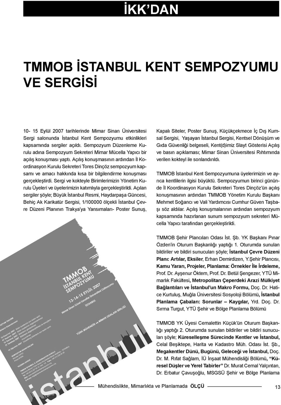 Açılış konuşmasının ardından İl Koordinasyon Kurulu Sekreteri Tores Dinçöz sempozyum kapsamı ve amacı hakkında kısa bir bilgilendirme konuşması gerçekleştirdi.