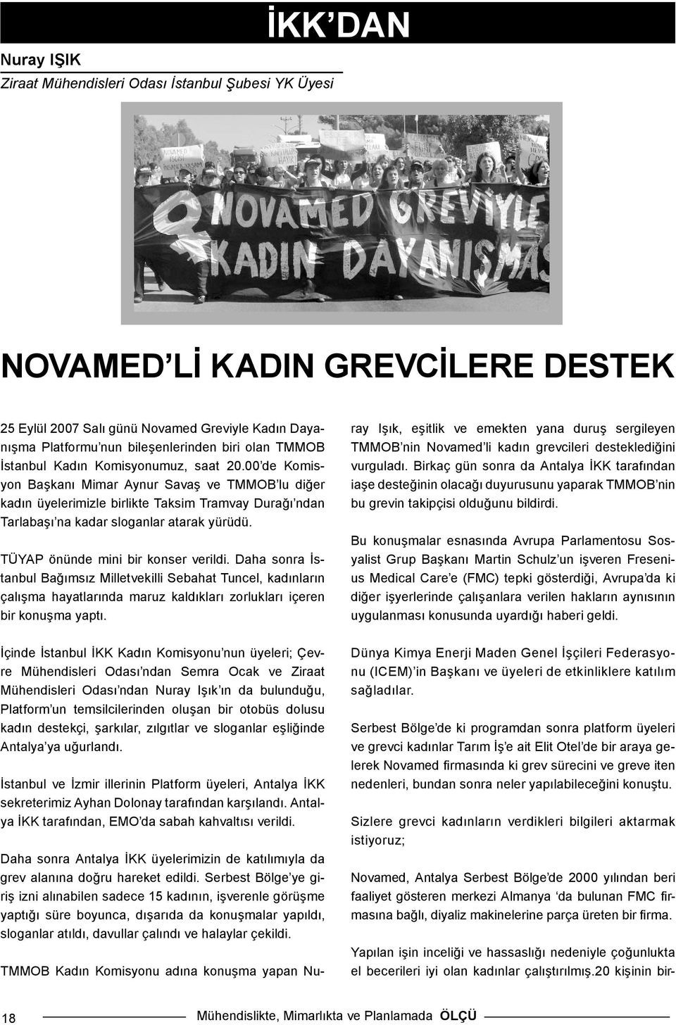 00 de Komisyon Başkanı Mimar Aynur Savaş ve TMMOB lu diğer kadın üyelerimizle birlikte Taksim Tramvay Durağı ndan Tarlabaşı na kadar sloganlar atarak yürüdü. TÜYAP önünde mini bir konser verildi.