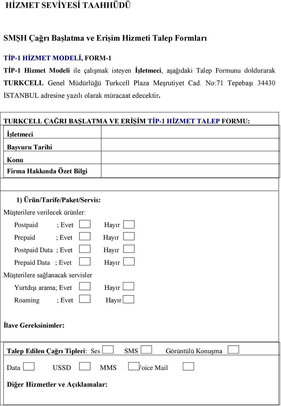 TURKCELL ÇAĞRI BAŞLATMA VE ERİŞİM TİP-1 HİZMET TALEP FORMU: İşletmeci Başvuru Tarihi Konu Firma Hakkında Özet Bilgi 1) Ürün/Tarife/Paket/Servis: Müşterilere verilecek ürünler: Postpaid ; Evet