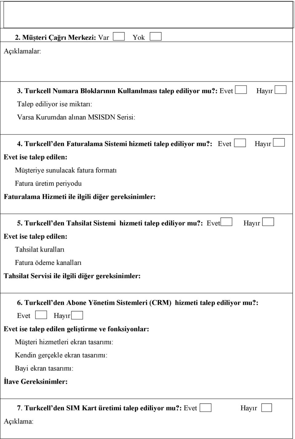 Turkcell den Tahsilat Sistemi hizmeti talep ediliyor mu?: Evet Hayır Tahsilat kuralları Fatura ödeme kanalları Tahsilat Servisi ile ilgili diğer gereksinimler: 6.