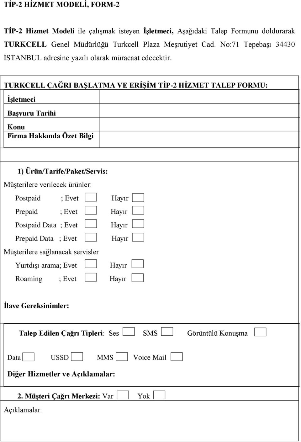 TURKCELL ÇAĞRI BAŞLATMA VE ERİŞİM TİP-2 HİZMET TALEP FORMU: İşletmeci Başvuru Tarihi Konu Firma Hakkında Özet Bilgi 1) Ürün/Tarife/Paket/Servis: Müşterilere verilecek ürünler: