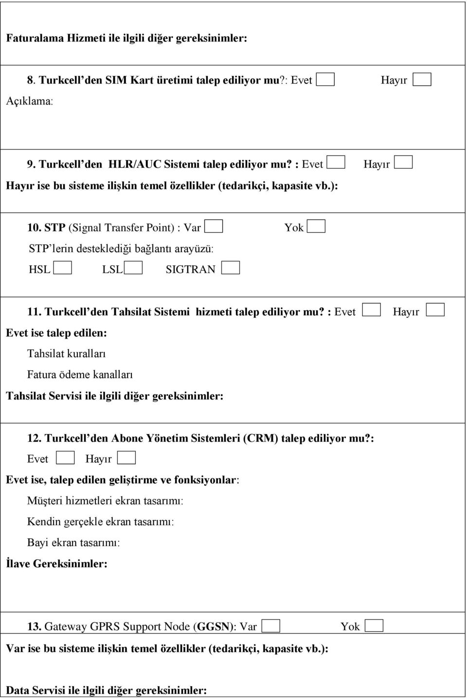 Turkcell den Tahsilat Sistemi hizmeti talep ediliyor mu? : Evet Hayır Tahsilat kuralları Fatura ödeme kanalları Tahsilat Servisi ile ilgili diğer gereksinimler: 12.