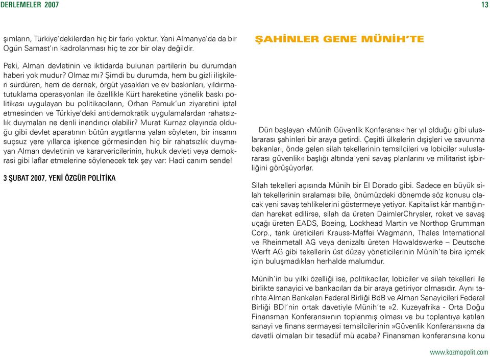 Şimdi bu durumda, hem bu gizli ilişkileri sürdüren, hem de dernek, örgüt yasakları ve ev baskınları, yıldırmatutuklama operasyonları ile özellikle Kürt hareketine yönelik baskı politikası uygulayan