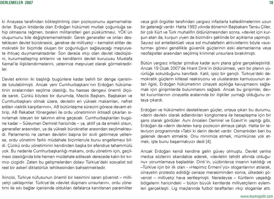 Gerek generaller ve onları destekleyen devlet bürokrasisi, gerekse de milliyetçi kemalist elitler demokratik bir biçimde oluşan bir çoğunluğun sağlayacağı meşruiyete ihtiyaç duymamaktadırlar.