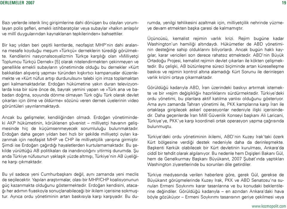 Kendilerini nasyonalsosyalizmin Türkçe karşılığı olan»milliyetçi Toplumcu Türkçü Dernek«[5] olarak nitelendirmekten çekinmeyen ve genellikle emekli subayların yönetiminde olduğu bu dernekler»kürt