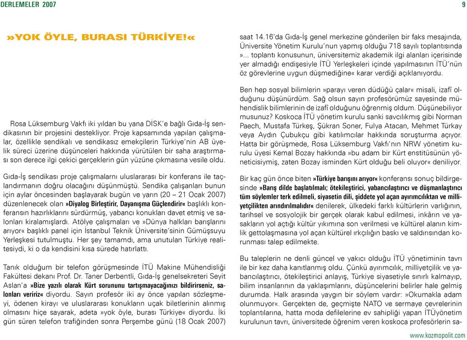 gerçeklerin gün yüzüne çıkmasına vesile oldu. Gıda-İş sendikası proje çalışmalarnı uluslararası bir konferans ile taçlandırmanın doğru olacağını düşünmüştü.