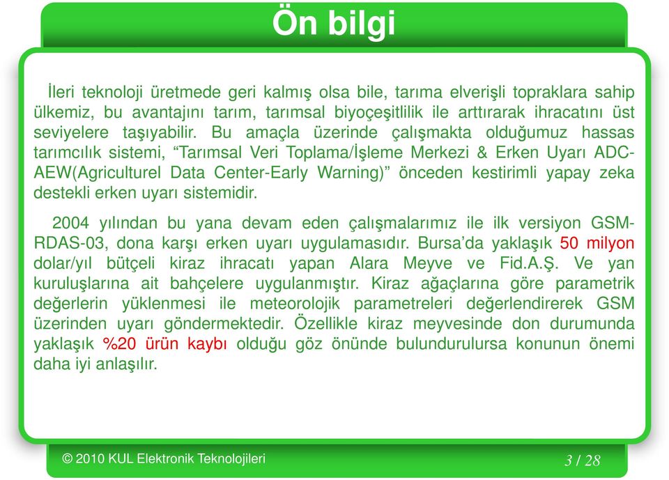 destekli erken uyarı sistemidir. 2004 yılından bu yana devam eden çalışmalarımız ile ilk versiyon GSM- RDAS-03, dona karşı erken uyarı uygulamasıdır.