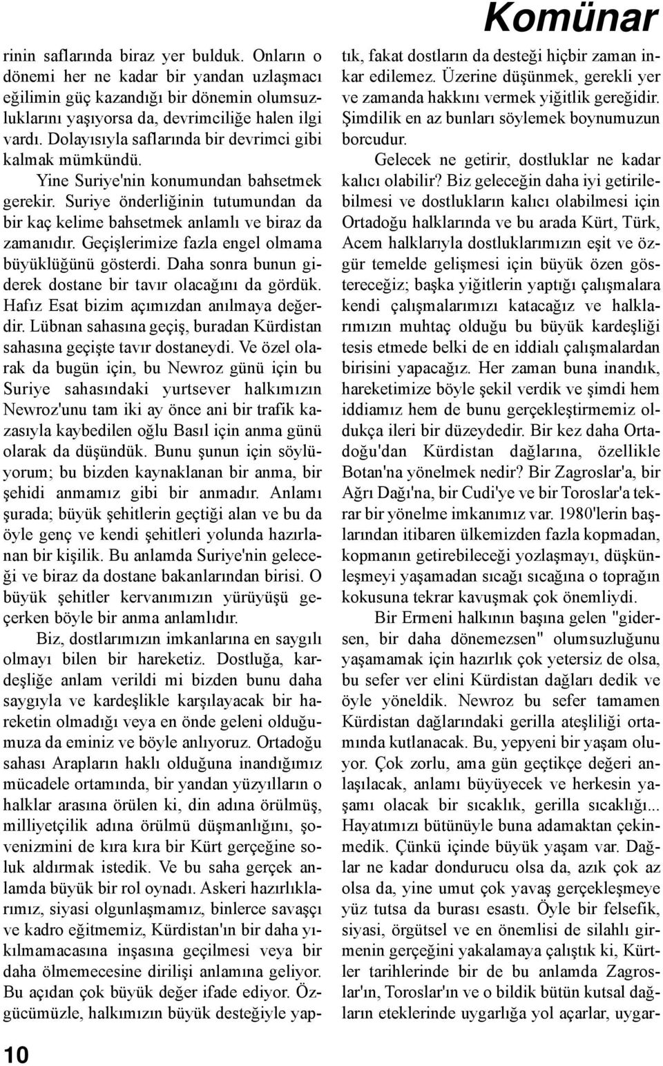 Geçişlerimize fazla engel olmama büyüklüğünü gösterdi. Daha sonra bunun giderek dostane bir tavır olacağını da gördük. Hafız Esat bizim açımızdan anılmaya değerdir.