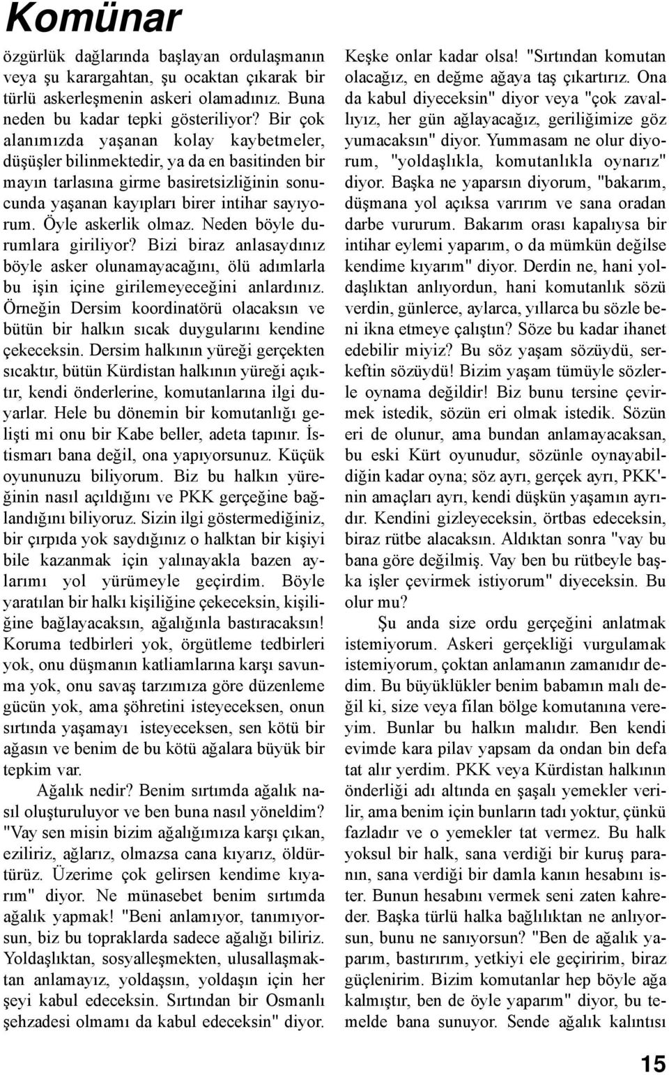 Öyle askerlik olmaz. Neden böyle durumlara giriliyor? Bizi biraz anlasaydınız böyle asker olunamayacağını, ölü adımlarla bu işin içine girilemeyeceğini anlardınız.