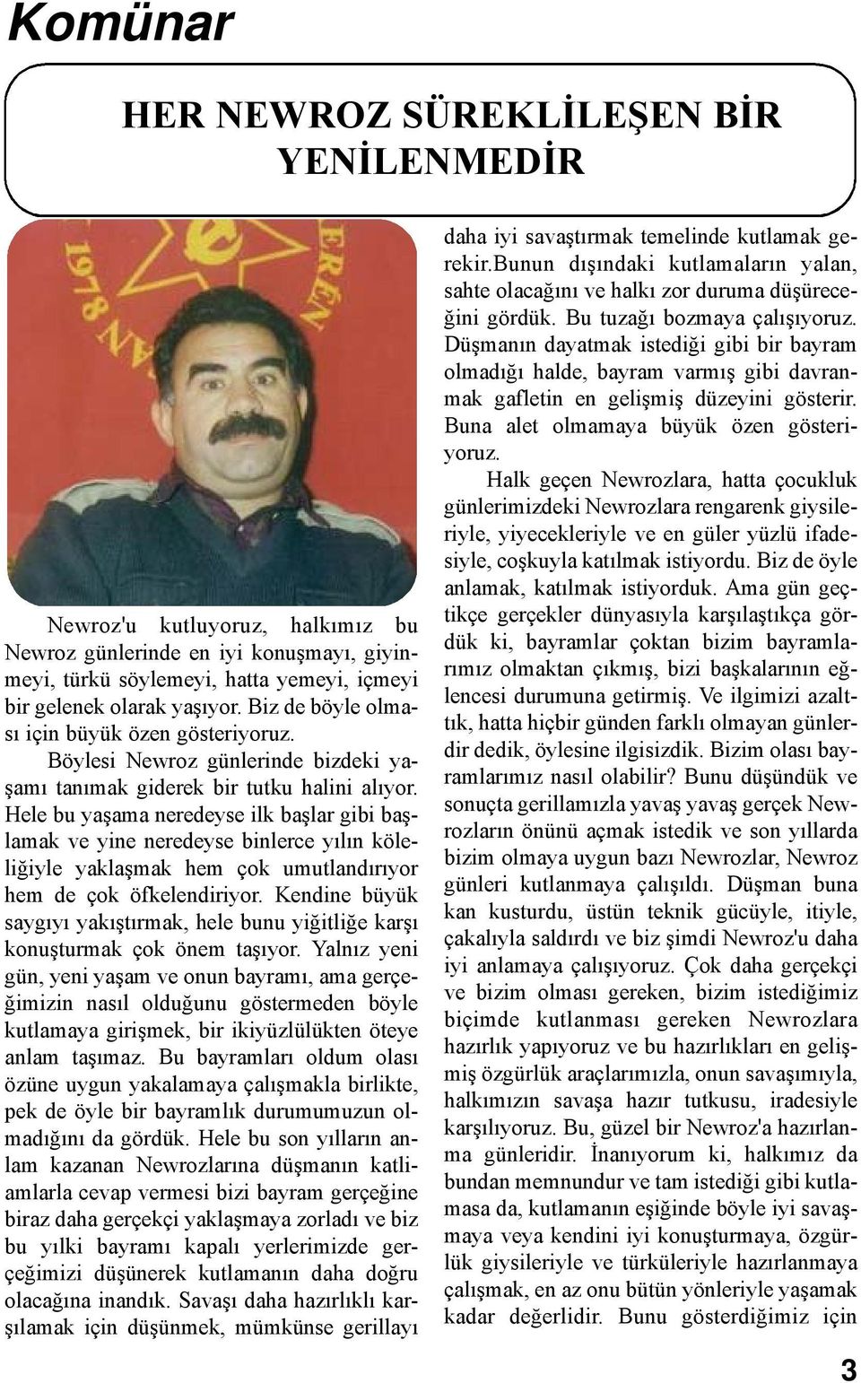 Hele bu yaşama neredeyse ilk başlar gibi başlamak ve yine neredeyse binlerce yılın köleliğiyle yaklaşmak hem çok umutlandırıyor hem de çok öfkelendiriyor.