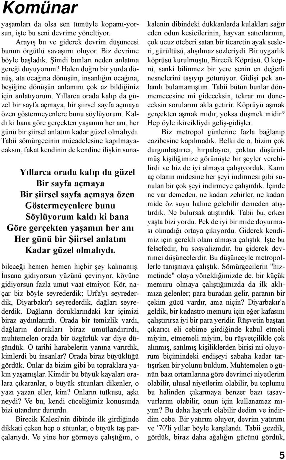 Şimdi bunları neden anlatma gereği duyuyorum? Halen doğru bir yurda dönüş, ata ocağına dönüşün, insanlığın ocağına, beşiğine dönüşün anlamını çok az bildiğiniz için anlatıyorum.