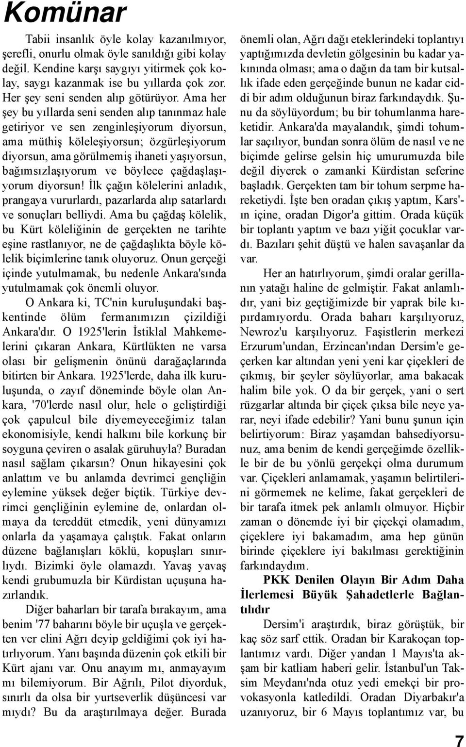 Ama her şey bu yıllarda seni senden alıp tanınmaz hale getiriyor ve sen zenginleşiyorum diyorsun, ama müthiş köleleşiyorsun; özgürleşiyorum diyorsun, ama görülmemiş ihaneti yaşıyorsun,