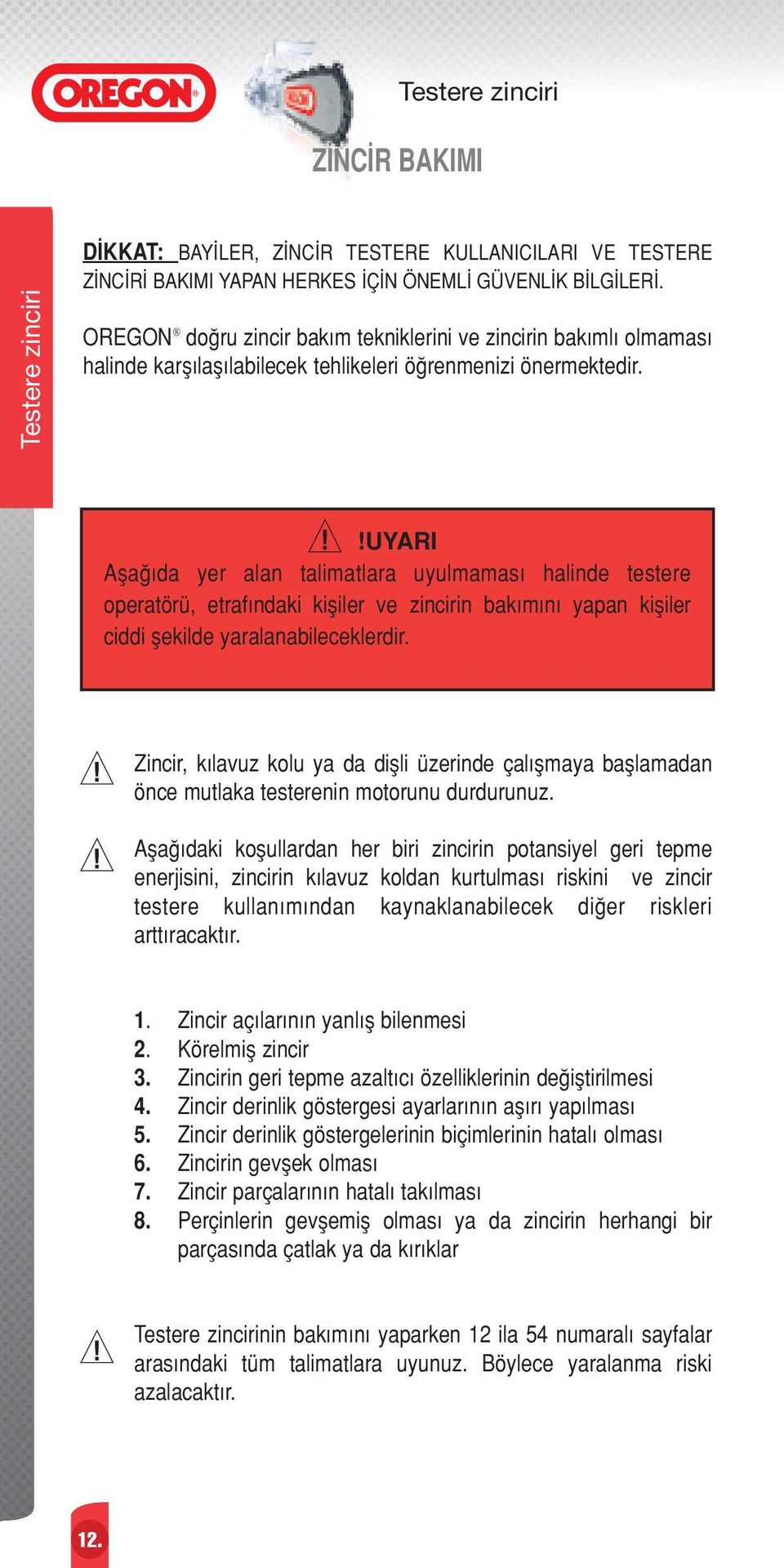 !uyari Aµaπıda yer alan talimatlara uyulmaması halinde testere operatörü, etrafındaki kiµiler ve zincirin bakımını yapan kiµiler ciddi µekilde yaralanabileceklerdir.