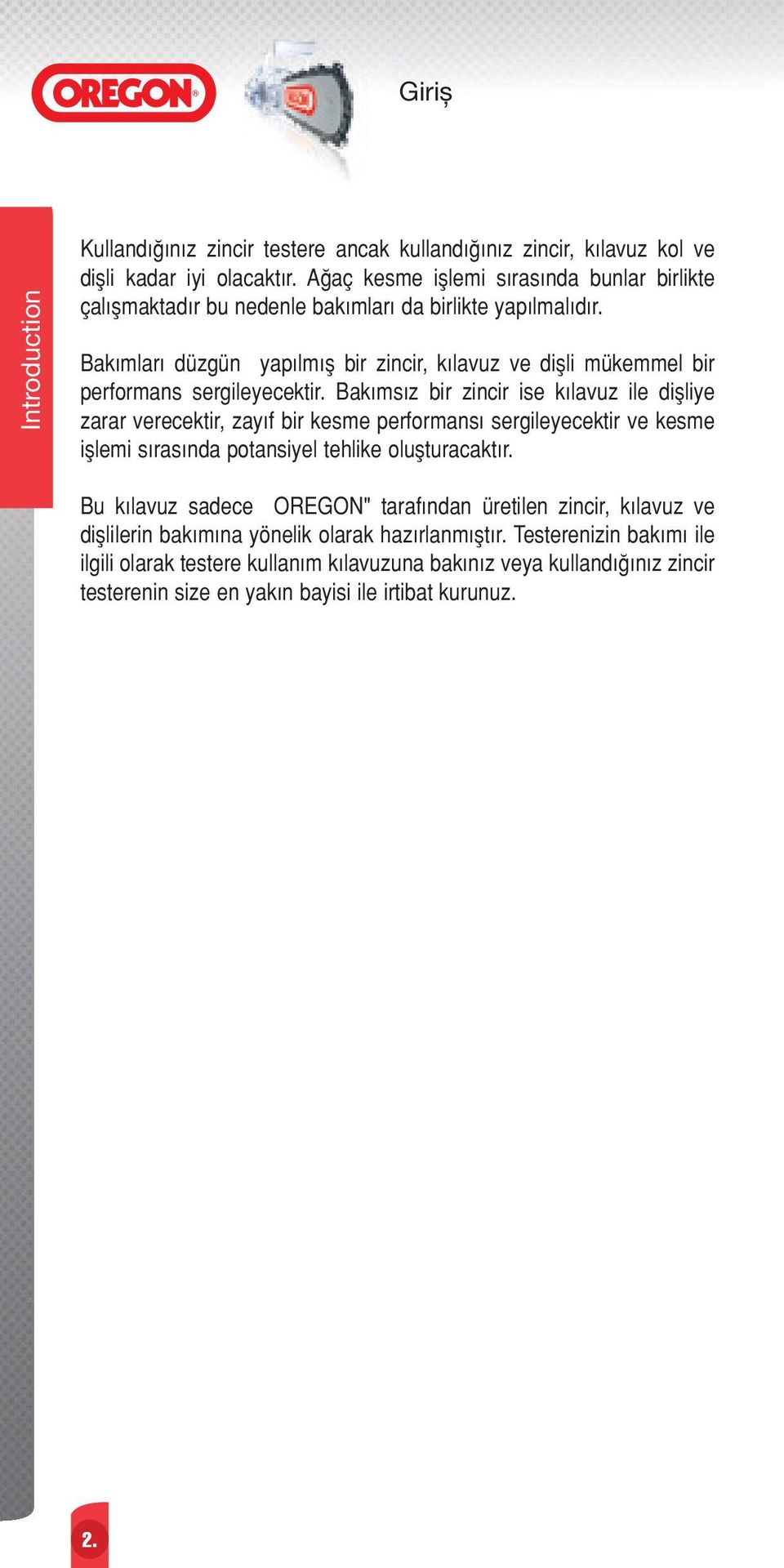 Bakımları düzgün yapılmıµ bir zincir, kılavuz ve diµli mükemmel bir performans sergileyecektir.