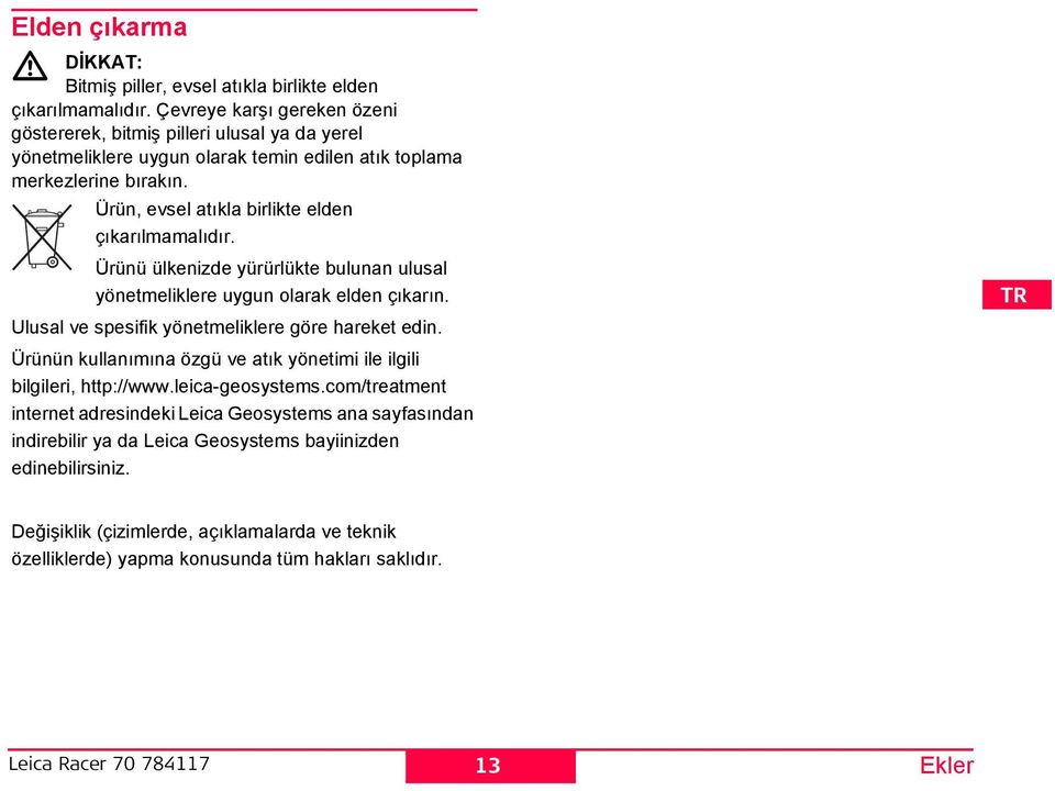 Ürün, evsel atıkla birlikte elden çıkarılmamalıdır. Ürünü ülkenizde yürürlükte bulunan ulusal yönetmeliklere uygun olarak elden çıkarın. Ulusal ve spesifik yönetmeliklere göre hareket edin.