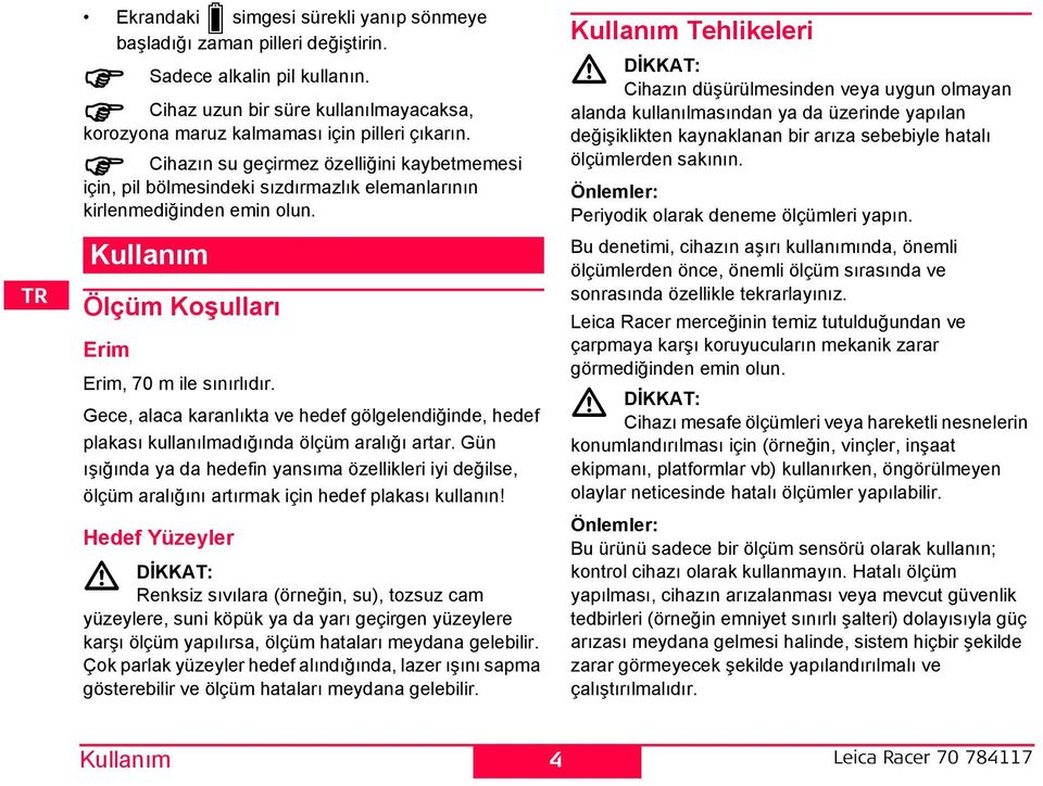 Cihazın su geçirmez özelliğini kaybetmemesi için, pil bölmesindeki sızdırmazlık elemanlarının kirlenmediğinden emin olun. Kullanım Ölçüm Koşulları Erim Erim, 70 m ile sınırlıdır.