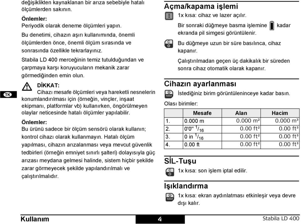 tabila LD 400 merceğinin temiz tutulduğundan ve çarpmaya karşı koruyucuların mekanik zarar görmediğinden emin olun.