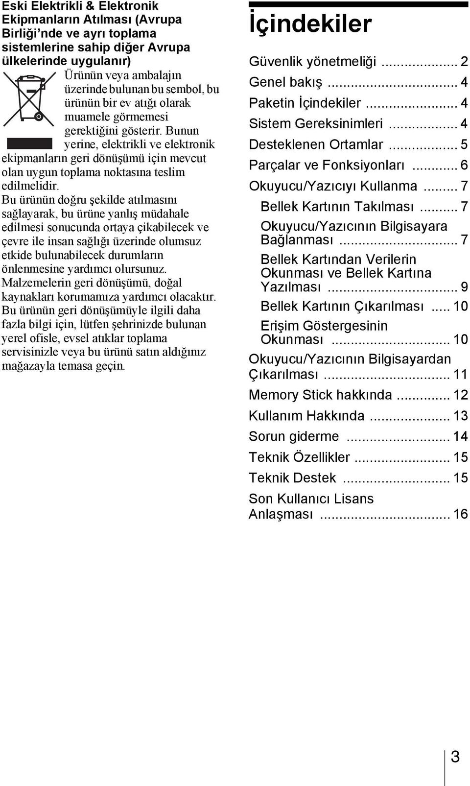 Bu ürünün doğru şekilde atılmasını sağlayarak, bu ürüne yanlış müdahale edilmesi sonucunda ortaya çikabilecek ve çevre ile insan sağlığı üzerinde olumsuz etkide bulunabilecek durumların önlenmesine